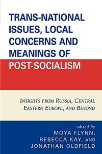 Trans-National Issues, Local Concerns and Meanings of Post-Socialism