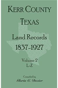Kerr County, Texas Land Records, 1837-1927, Volume 2, L-Z