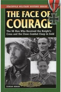 Face of Courage: The 98 Men Who Received the Knight's Cross and the Close-Combat Clasp in Gold