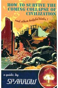 How to Survive the Coming Collapse of Civilization (and Other Helpful Hints)
