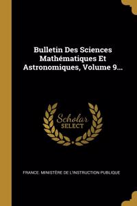 Bulletin Des Sciences Mathématiques Et Astronomiques, Volume 9...