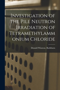 Investigation of the Pile Neutron Irradiation of Tetramethylammonium Chloride