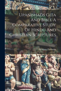 Upanishads Gita And Bible A Comparative Study Of Hindu And Christian Scriptures