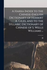 Hakka Index to the Chinese-English Dictionary of Herbert A. Giles, and to the Syllabic Dictionary of Chinese of S. Wells Williams ...