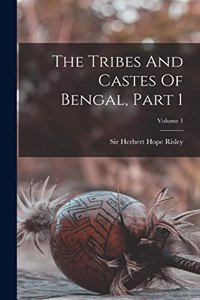 Tribes And Castes Of Bengal, Part 1; Volume 1