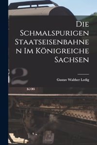 Die Schmalspurigen Staatseisenbahnen Im Königreiche Sachsen