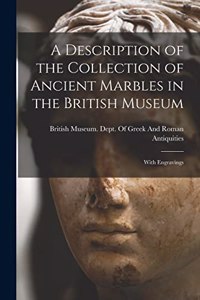 Description of the Collection of Ancient Marbles in the British Museum: With Engravings