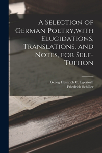 Selection of German Poetry, with Elucidations, Translations, and Notes, for Self-Tuition