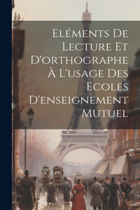 Eléments De Lecture Et D'orthographe À L'usage Des Ecoles D'enseignement Mutuel