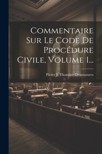 Commentaire Sur Le Code De Procédure Civile, Volume 1...