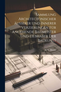 Sammlung architectonischer äusserer und innerer Verzierungen für angehende Baumeister und Liebhaber der Baukunst
