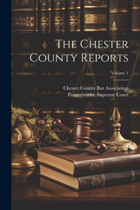 The Chester County Reports; Volume 1