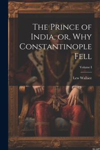 The Prince of India, or, Why Constantinople Fell; Volume I