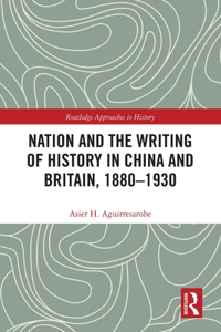 Nation and the Writing of History in China and Britain, 1880–1930