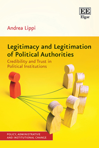 Legitimacy and Legitimation of Political Authorities: Credibility and Trust in Political Institutions (Policy, Administrative and Institutional Change series)