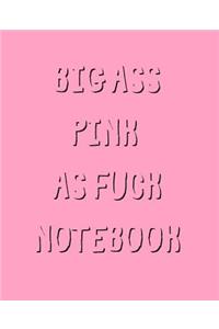 Big Ass Pink As Fuck Notebook