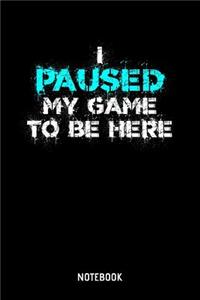I Paused My Game To Be Here Notebook