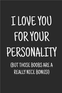 I love you for your personality (but those boobs are a really nice bonus)