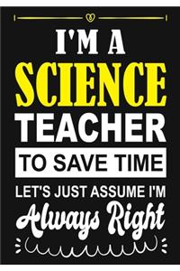 I'm a science Teacher To Save Time Let's Just Assume i'm Always Right