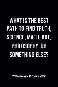 What Is The Best Path To Find Truth Science Math Art Philosophy Or Something Else?
