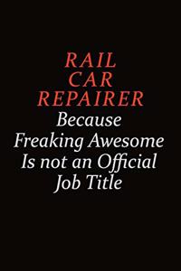 Rail Car Repairer Because Freaking Awesome Is Not An Official Job Title