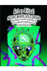 Art as Ritual Ancient Masks Gold Ground Bringing Energy to Artifacts Through Graphic Art Prints in a Book Use to Decorate or Collect by Artist Grace Divine