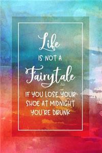 Life Is Not a Fairytale - If You Lose Your Shoe at Midnight You're Drunk: Funny Saying Dot Grid Journal Book - Dotted Writing and Journaling Paper Notebook 6x9 - Artsy Typography Watercolor Art