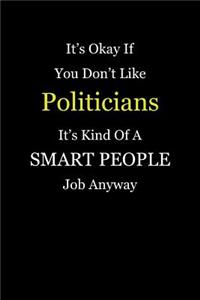 It's Okay If You Don't Like Politicians It's Kind Of A Smart People Job Anyway