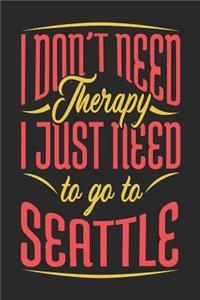 I Don't Need Therapy I Just Need To Go To Seattle