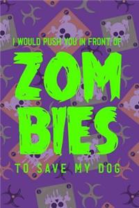 I Would Push You In Front Of Zom Bies To Save My Dog