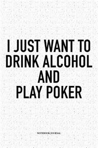 I Just Want To Drink Alcohol And Play Poker