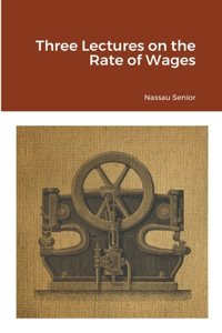 Three Lectures on the Rate of Wages