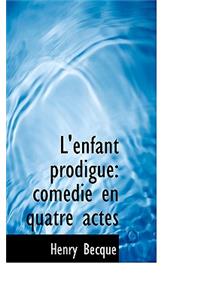 L'Enfant Prodigue: Com Die En Quatre Actes