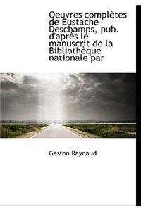 Oeuvres Completes de Eustache DesChamps, Pub. D'Apr?'s Le Manuscrit de La Biblioth Que Nationale Par