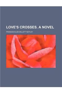 Love's Crosses. a Novel