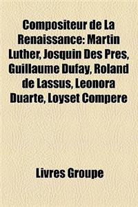 Compositeur de La Renaissance: Martin Luther, Josquin Des Pres, Guillaume Dufay, Roland de Lassus, Leonora Duarte, Loyset Compere