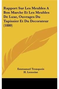 Rapport Sur Les Meubles a Bon Marche Et Les Meubles de Luxe, Ouvrages Du Tapissier Et Du Decorateur (1880)