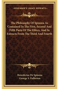 Philosophy Of Spinoza As Contained In The First, Second And Fifth Parts Of The Ethics, And In Extracts From The Third And Fourth