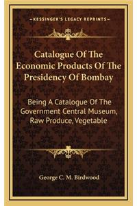 Catalogue of the Economic Products of the Presidency of Bombay