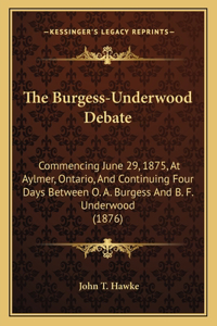 Burgess-Underwood Debate: Commencing June 29, 1875, At Aylmer, Ontario, And Continuing Four Days Between O. A. Burgess And B. F. Underwood (1876)