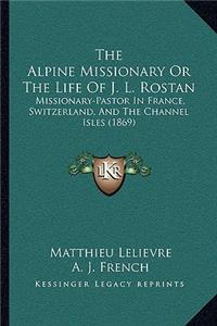 Alpine Missionary Or The Life Of J. L. Rostan