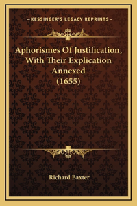 Aphorismes Of Justification, With Their Explication Annexed (1655)