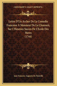 Lettre D'Un Archer De La Comedie Francoise A Monsieur De La Chausse'e, Sur L'Heureux Succes De L'Ecole Des Meres (1744)
