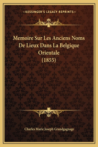 Memoire Sur Les Anciens Noms De Lieux Dans La Belgique Orientale (1855)