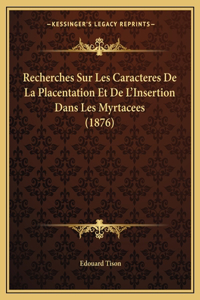 Recherches Sur Les Caracteres De La Placentation Et De L'Insertion Dans Les Myrtacees (1876)