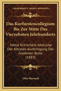 Das Kurfurstencollegium Bis Zur Mitte Des Vierzehnten Jahrhunderts: Nebst Kritischem Abdrucke Der Altesten Ausfertigung Der Goldenen Bulle (1883)