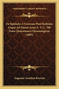 de Epistulis a Cicerone Post Reditum Usque Ad Finem Anni A. V. C. 700 Datis Quaestiones Chronologicae (1885)