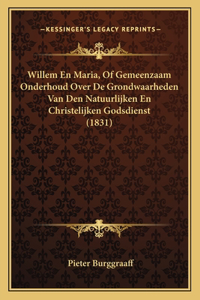 Willem En Maria, of Gemeenzaam Onderhoud Over de Grondwaarheden Van Den Natuurlijken En Christelijken Godsdienst (1831)