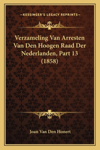 Verzameling Van Arresten Van Den Hoogen Raad Der Nederlanden, Part 13 (1858)