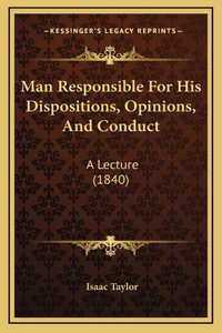 Man Responsible For His Dispositions, Opinions, And Conduct